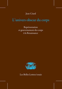 L' univers obscur du corps - représentation et gouvernement des corps à la Renaissance