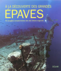 A la decouverte des grandes epaves - 50 plongees exceptionnelles vers des tresors engloutis