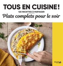 Tous en cuisine ! : plats complets pour le soir