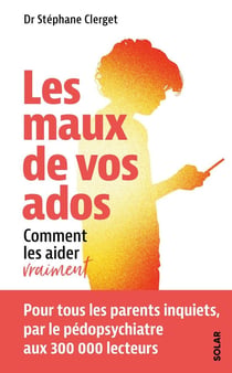 Les maux de vos ados : Comment les aider vraiment