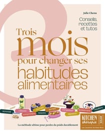 Kitchen thérapie : 3 mois pour changer ses habitudes alimentaires : Recettes, conseils et tutos