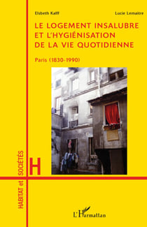 Le logement insalubre et l'hygiénisation de la vie quotidienne - Paris (1830-1990)