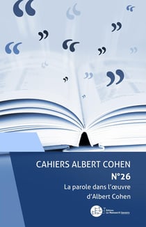 Cahiers Albert Cohen Tome 26 : la parole dans l'oeuvre d'Albert Cohen