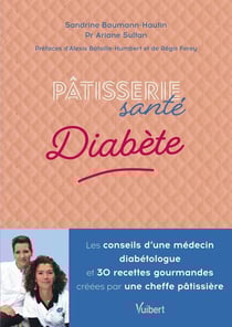 Pâtisserie santé Diabète : Les conseils d'une médecin diabétologue et 30 recettes gourmandes conçues par une cheffe pâtissière