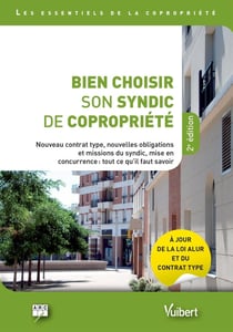 Bien choisir son syndic de copropriété - nouveau contrat type, nouvelles obligations et missions du syndic : ce qu'il faut savoir pour une gestion efficace (2e édition)