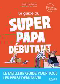Le guide du super papa débutant : Le meilleur guide pour tous les pères débutants