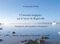 12 instants magiques sur le havre de Régneville - miroirs, limpidités et éléments essentiels