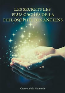 Les secrets les plus cachés de la philosophie des anciens - énigmes et mystères de l'histoire philosophique de l'humanité
