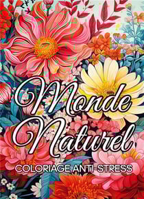 Monde naturel coloriage anti-stress : Livre de coloriage fleurs et jardins pour adultes