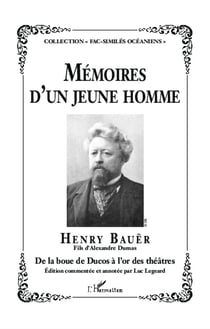 Mémoires d'un jeune homme - Henry Bauër, fils d'Alexandre Dumas - de la boue de Ducos à l'or des théâtres