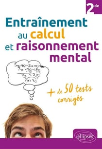 Entraînement au calcul et raisonnement mental + de 50 tests corrigés - Niveau Seconde