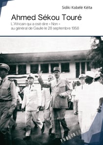 Ahmed Sekou Toure - l'Africain qui a ose dire « non » au Général de Gaulle le 28 septembre 1958