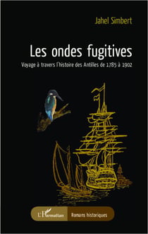 Les ondes fugitives - voyages à travers l'histoire des Antilles de 1785 à 1092