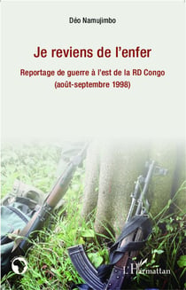 Je reviens de l'enfer - reportage de guerre à l'est de la RD congo (août - septembre 1998)