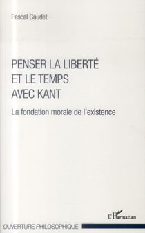 Penser la liberté et le temps avec Kant - la fondation morale de l'existence