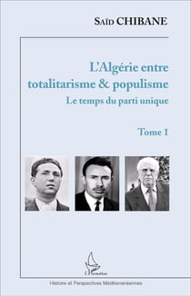L'algérie entre totalitarisme et populisme Tome 1 - le temps du parti unique