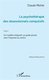 Psychothérapie des obsessionnels compulsifs Tome 1 - un modèle intégratif, un guide pluriel, avec l'hypnose au centre