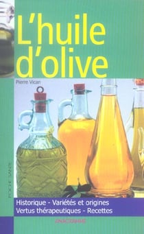 L'huile d'olive - historique, varietes et origines, vertus therapeutiques, recettes