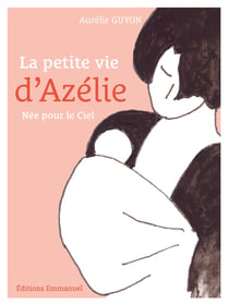 La petite vie d'Azélie : née pour le ciel