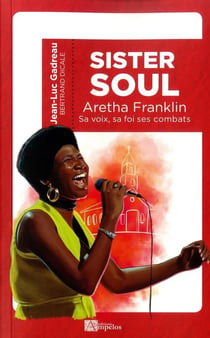 Sister Soul - Aretha Franklin, sa voix, sa foi, ses combats