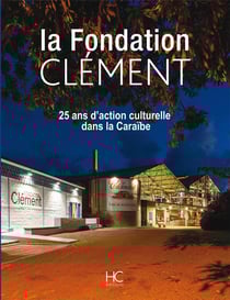 La fondation Clément - 25 ans d'action culturelle dans la Caraibe