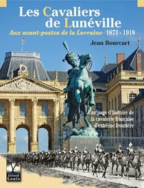 Les Cavaliers de Lunéville : Aux avant-postes de la Lorraine 1871-1918