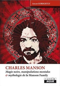 CHARLES MANSON - Magie noire, manipulations mentales et mythologie de la Manson