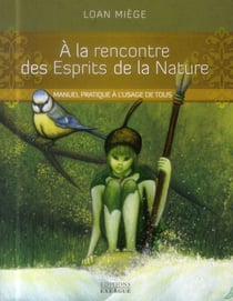 À la rencontre des esprits de la nature - manuel pratique à l'usage de tous
