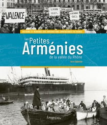 Les petites Arménies de la vallée du Rhône - histoire et mémoires des immigrations arméniennes en France