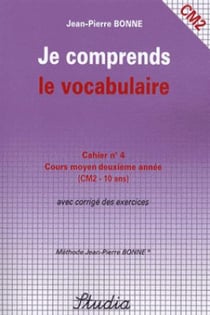 Je comprends le vocabulaire t.4 - cm2 - cours moyen deuxième année avec corrigé des exercices