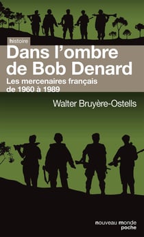 Dans l'ombre de Bob Denard - les mercenaires français de 1960 à 1989