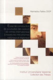 Essai de construction de poursuites des auteurs de crimes internationaux à travers les mécanismes nationaux et régionaux