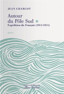 Autour du Pôle Sud - expédition du Français (1903-1905)