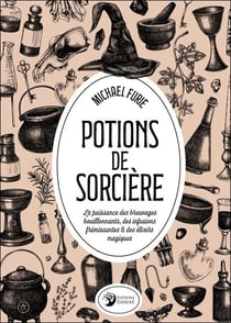 Potions de sorcière : La puissance des breuvages bouillonnants, des infusions frémissantes & des élixirs magiques