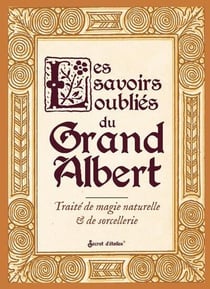 Les savoirs oubliés du grand Albert : Traité de magie naturelle & de sorcellerie