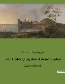 Der Untergang des Abendlandes : Die zyklische Natur der Zivilisationen enthüllt