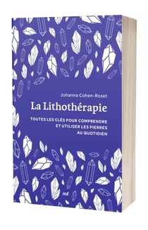 La Lithothérapie : Toutes les clés pour comprendre et utiliser les pierres au quotidien