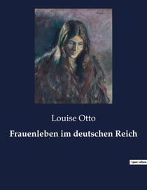 Frauenleben im deutschen Reich : Die verborgenen Stimmen der Frauen im Kaiserreich