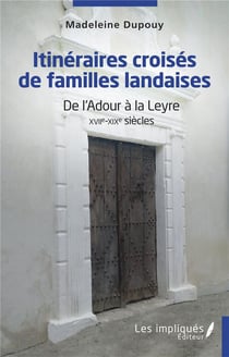 Itinéraires coisés de familles landaises : de l'Adour à la Leyre XVIIe-XIXe siècles