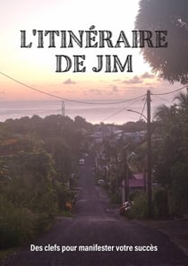 L'itinéraire de Jim : Des clefs pour manifester votre succès