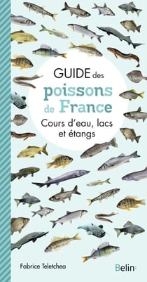 Guide des poissons de france - cours d'eau, lacs et étangs