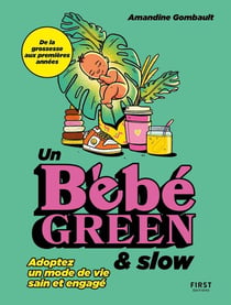 Un bébé green & slow : adoptez un mode de vie sain et engagé