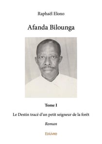 Afanda bilounga - t01 - afanda bilounga - le destin trace d un petit seigneur de la foret - roman