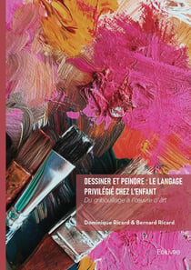 Dessiner et peindre : le langage privilégié chez l'enfant : Du gribouillage à l'oeuvre d'art