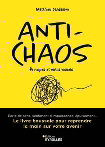 Anti-chaos : Principes et outils visuels : Le livre-boussole pour reprendre la main sur votre avenir