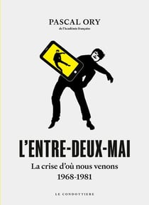 L'entre-deux-mai : La crise d'où nous venons, 1968-1981