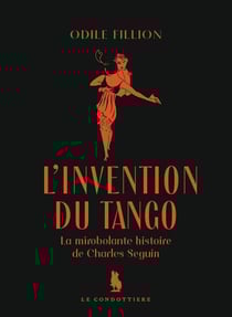 L'invention du tango : La mirobolante histoire de Charles Seguin