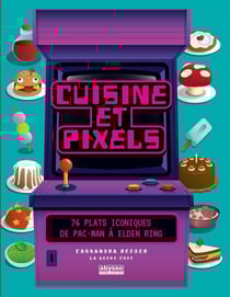 Cuisine et pixels : 76 plats iconiques : de Pac Man à Elden Ring