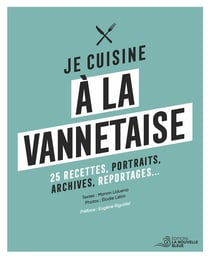 Je cuisine à la vannetaise : 25 recettes, portraits, archives, reportages...