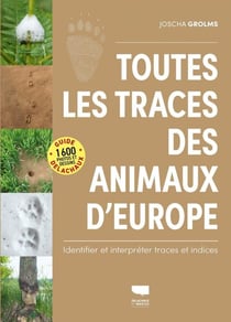 Toutes les traces des animaux d'Europe : Identifier et interpréter traces et indices